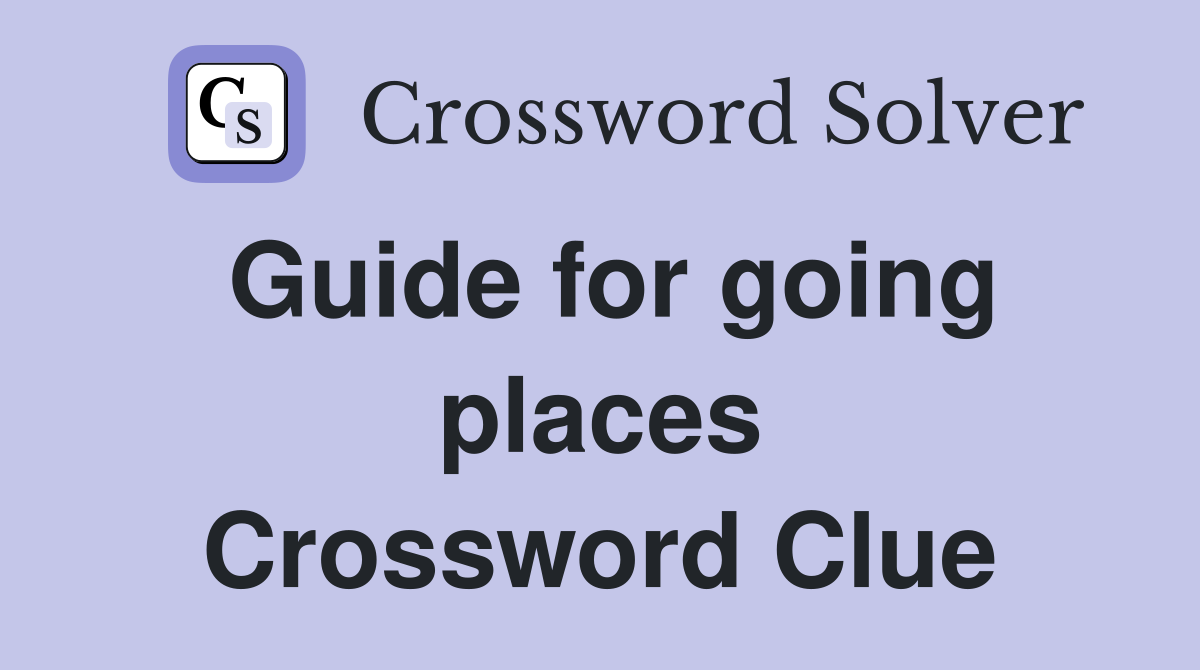 Guide for going places Crossword Clue