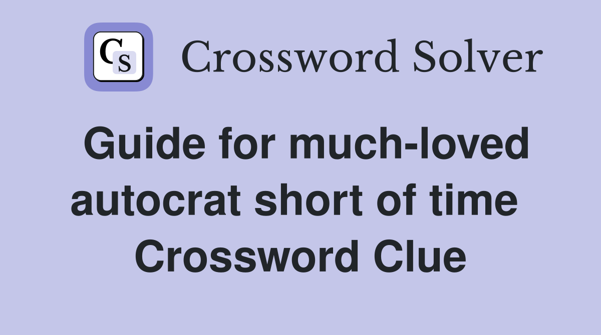 Guide for much-loved autocrat short of time  Crossword Clue