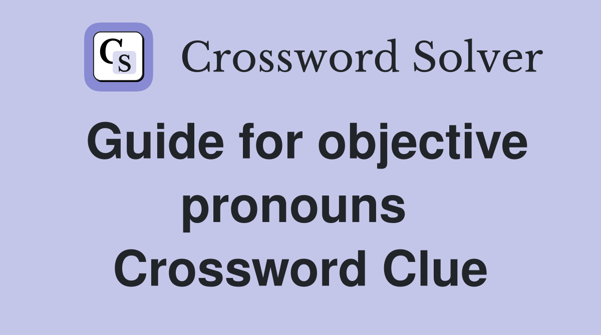 Guide for objective pronouns  Crossword Clue