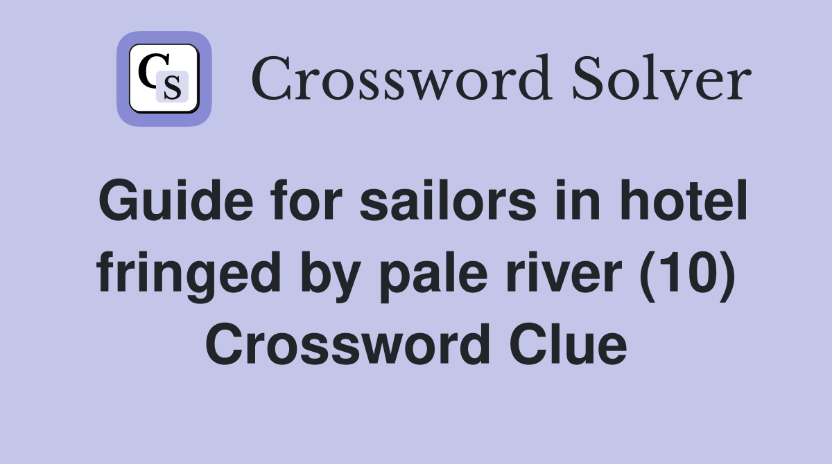 Guide for sailors in hotel fringed by pale river (10) Crossword Clue