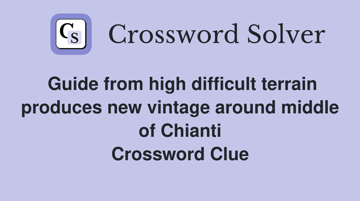 Guide from high difficult terrain produces new vintage around middle of Chianti Crossword Clue