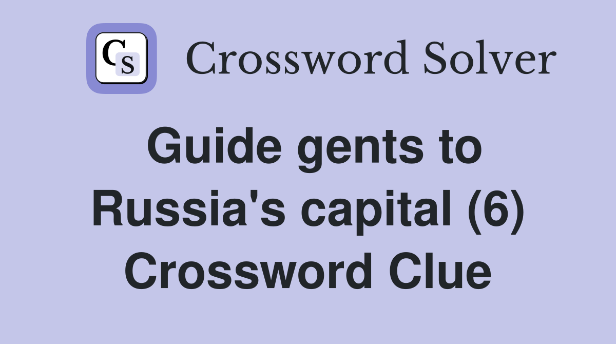 Guide gents to Russia's capital (6) Crossword Clue