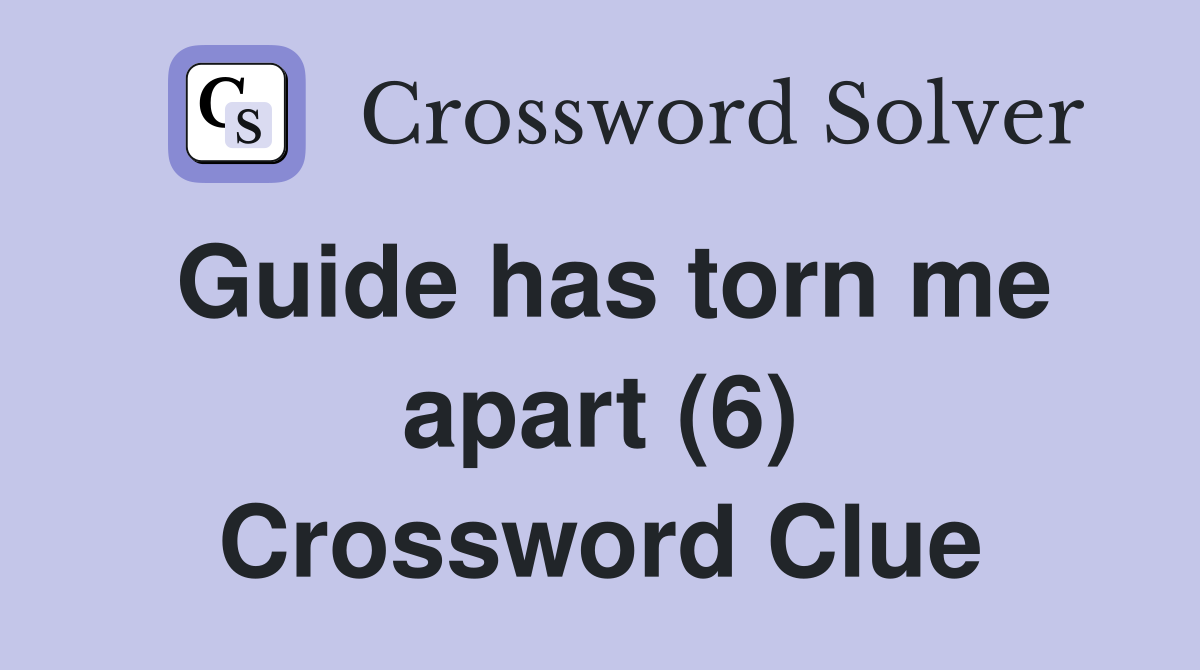 Guide has torn me apart (6) Crossword Clue