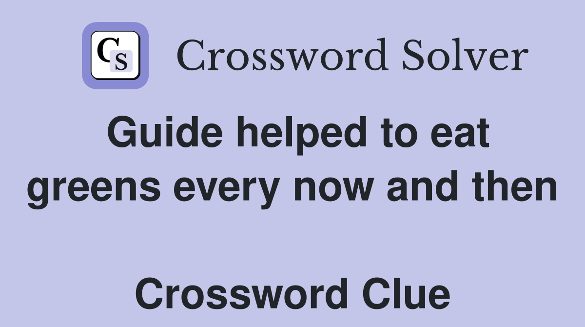 Guide helped to eat greens every now and then  Crossword Clue