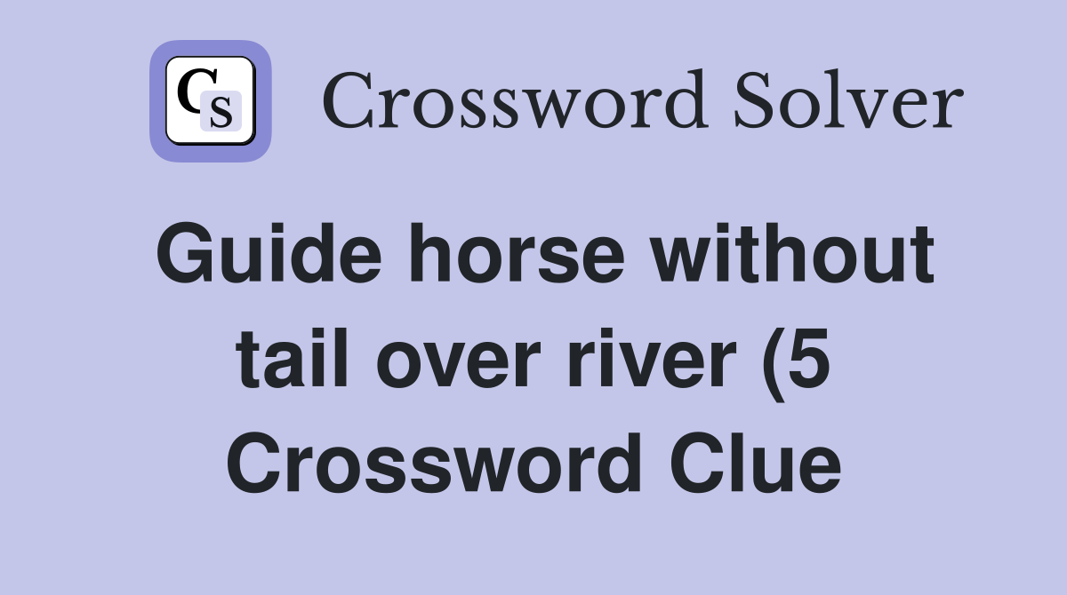 Guide horse without tail over river (5) Crossword Clue Answers Guide horse without tail over river (5) Crossword Clue Answers