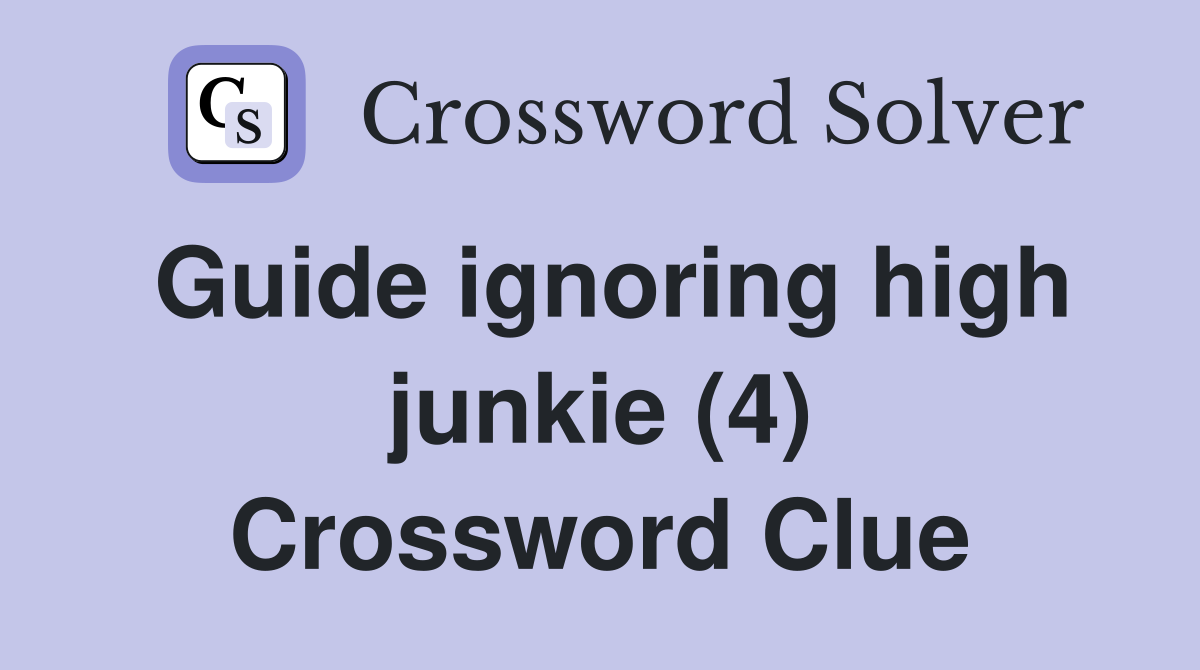 Guide ignoring high junkie (4) Crossword Clue