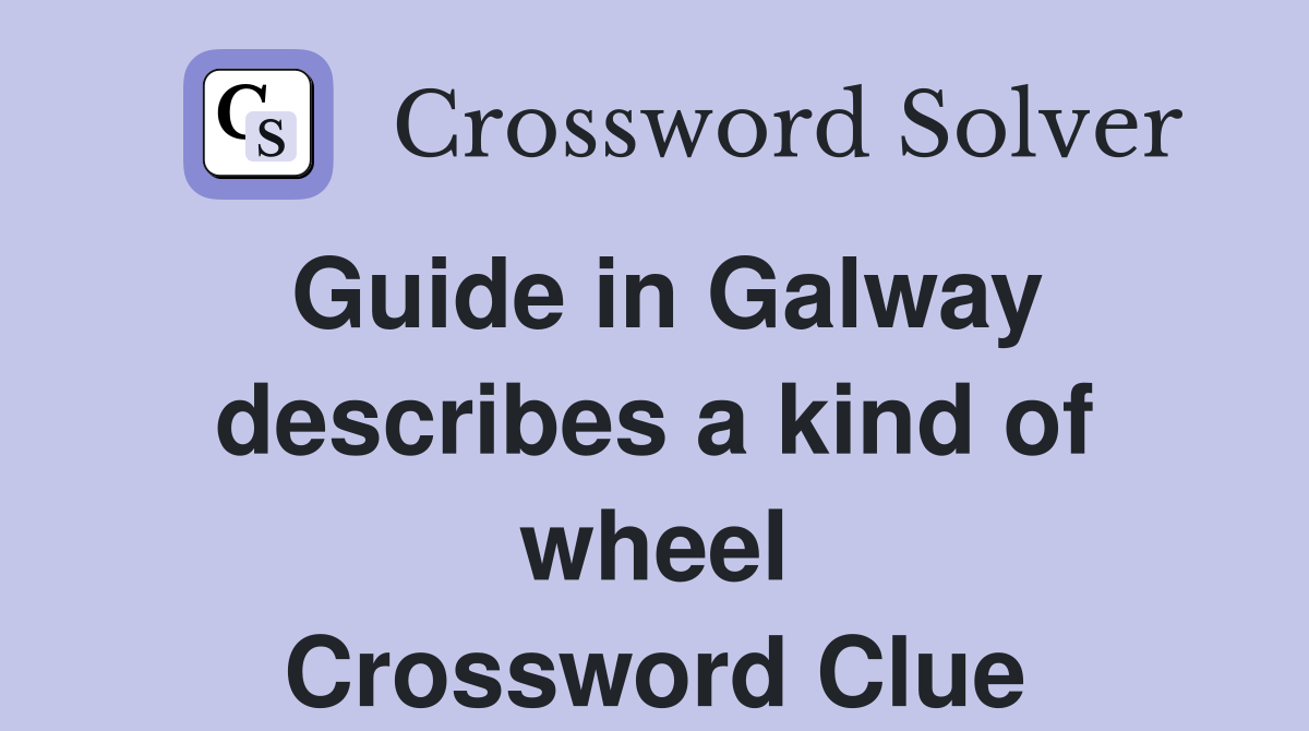 Guide in Galway describes a kind of wheel Crossword Clue