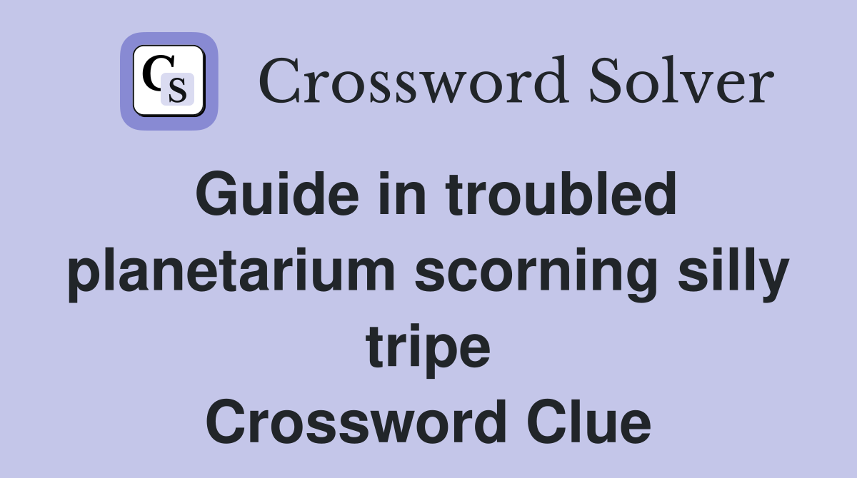 Guide in troubled planetarium scorning silly tripe Crossword Clue