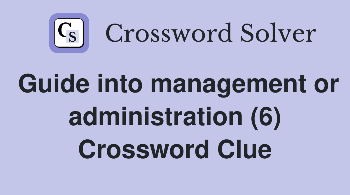 Guide into management or administration (6) Crossword Clue