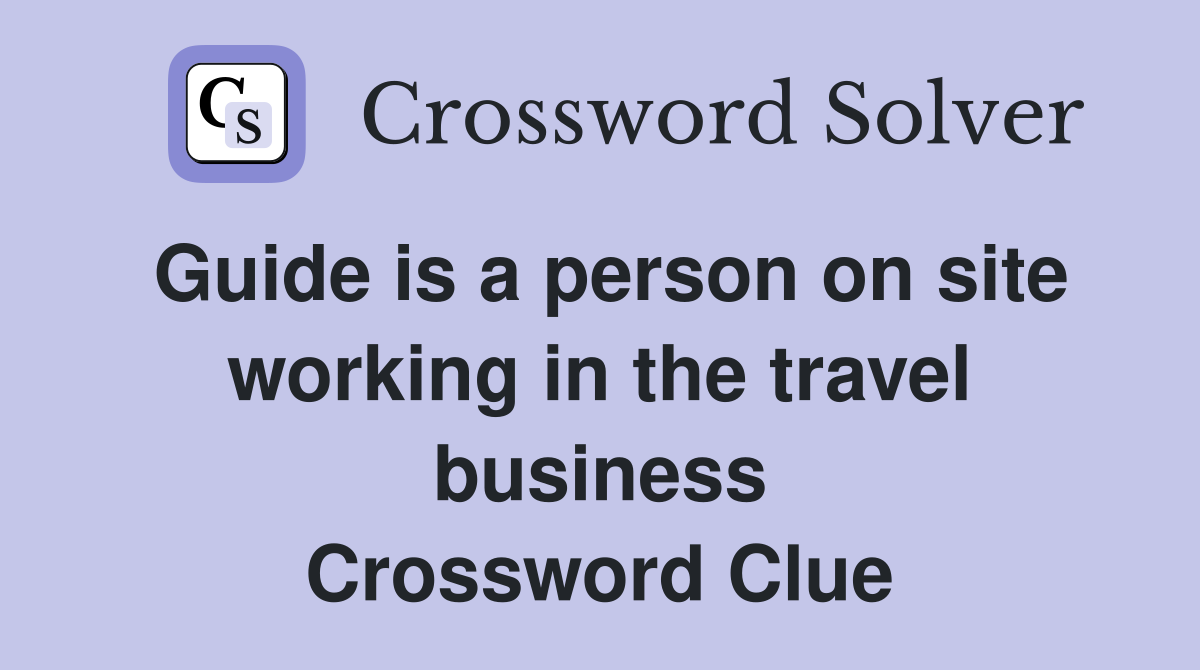 Guide is a person on site working in the travel business Crossword Clue