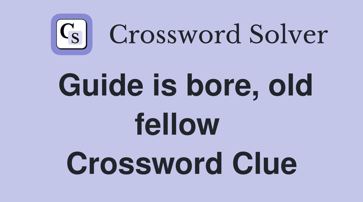 Guide is bore, old fellow  Crossword Clue