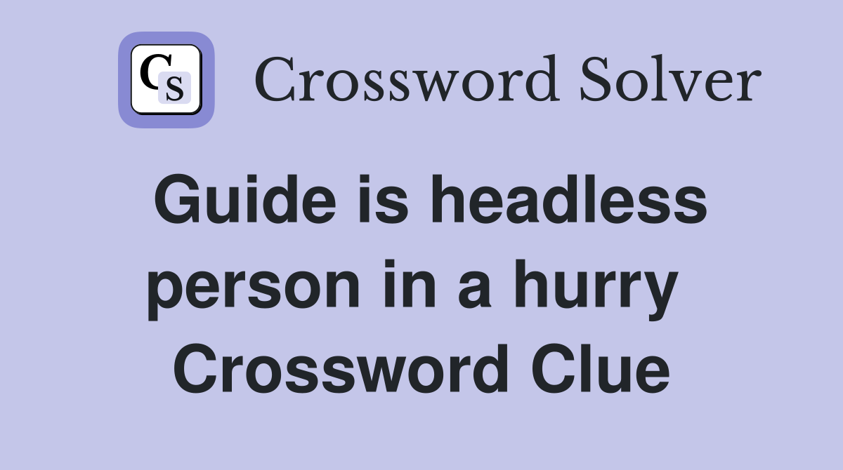 Guide is headless person in a hurry  Crossword Clue