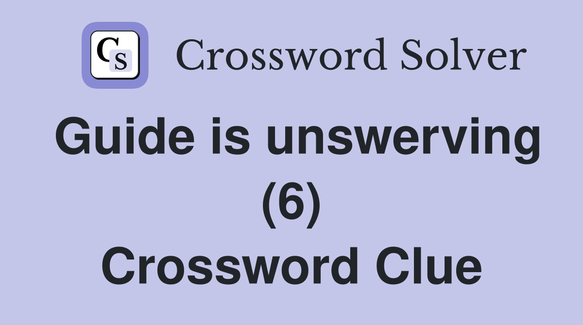 Guide is unswerving (6) Crossword Clue
