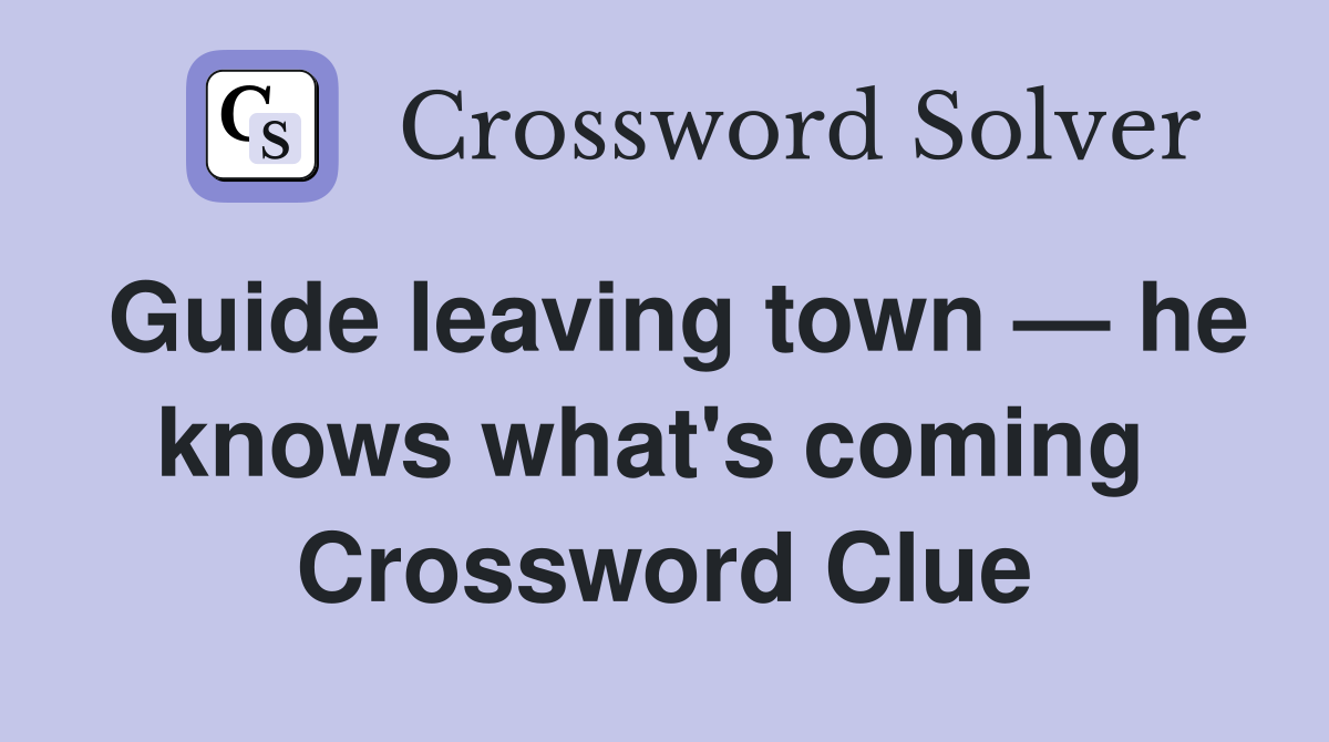 Guide leaving town — he knows what's coming  Crossword Clue