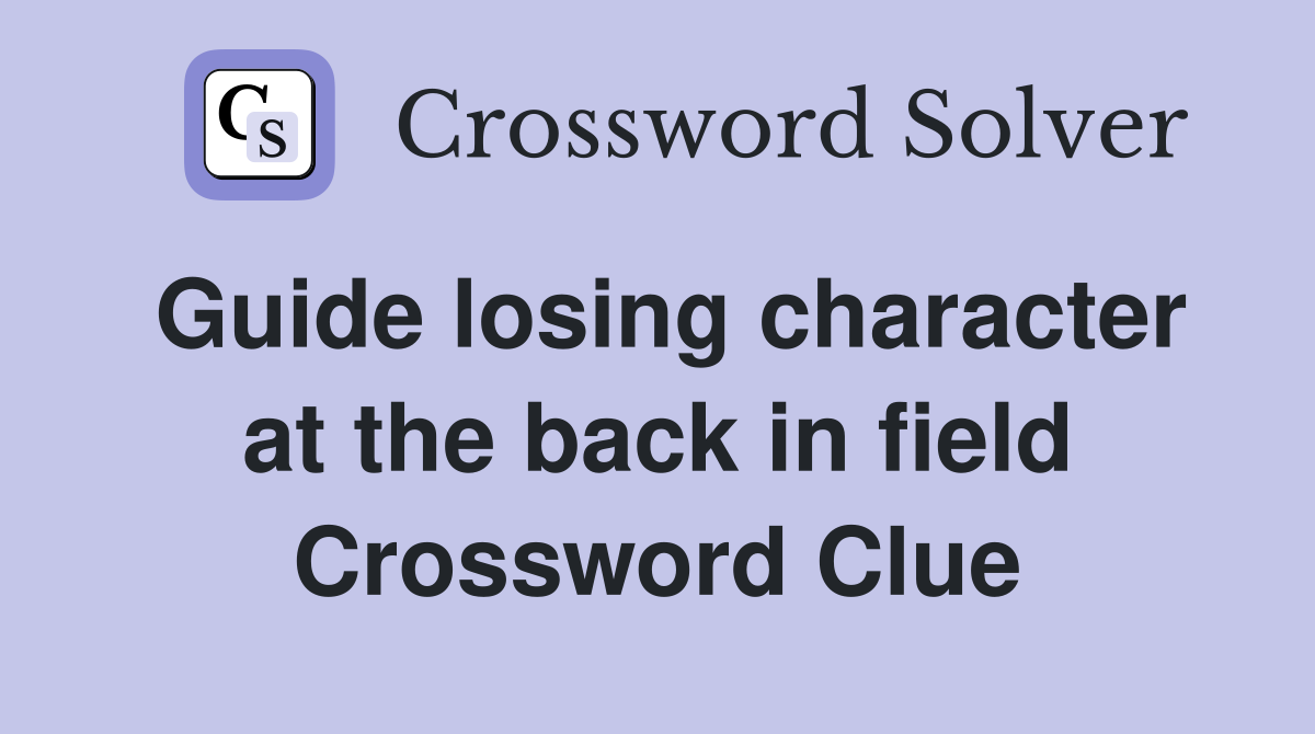Guide losing character at the back in field Crossword Clue