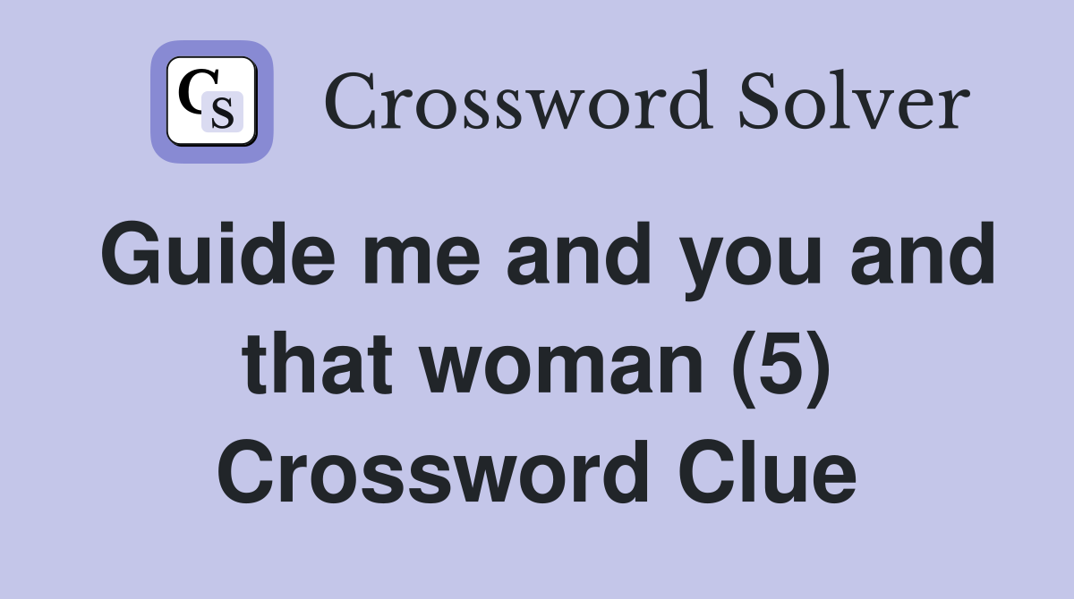 Guide me and you and that woman (5) Crossword Clue