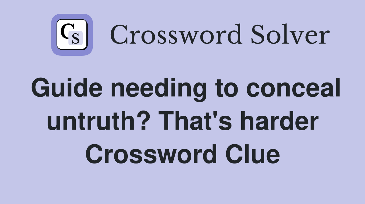 Guide needing to conceal untruth? That's harder Crossword Clue