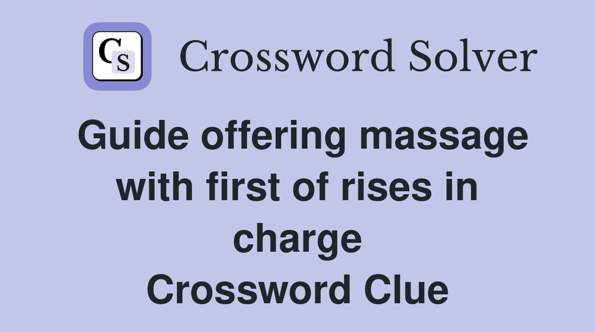 Guide offering massage with first of rises in charge Crossword Clue