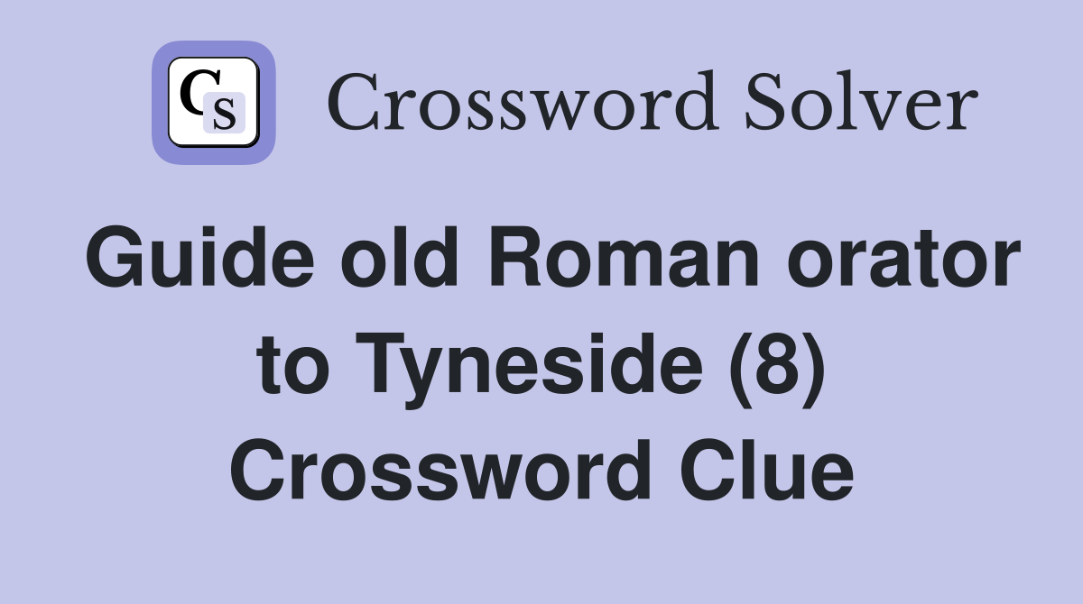 Guide old Roman orator to Tyneside (8) Crossword Clue