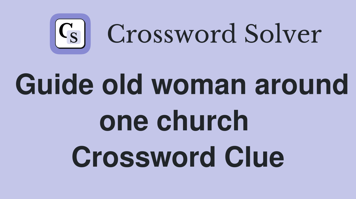 Guide old woman around one church  Crossword Clue