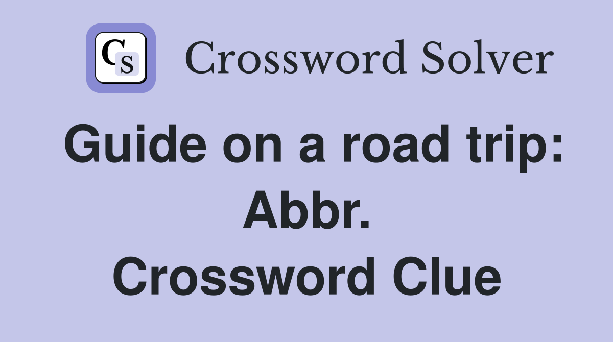 Guide on a road trip: Abbr. Crossword Clue