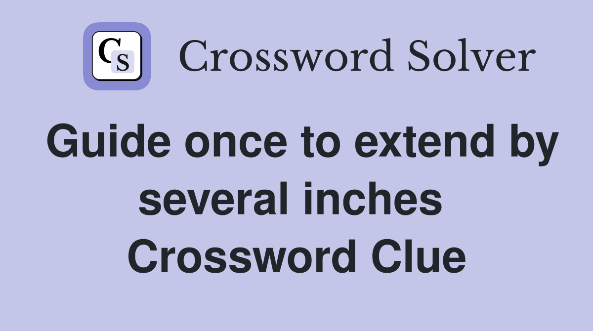 Guide once to extend by several inches  Crossword Clue
