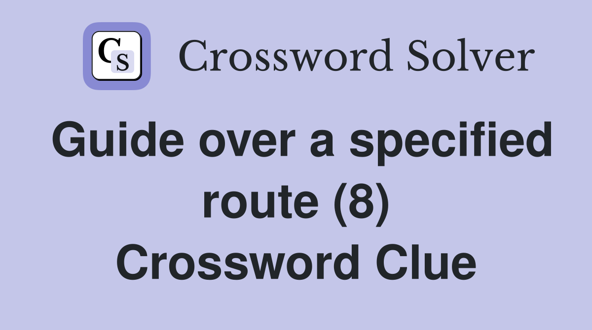 Guide over a specified route (8) Crossword Clue