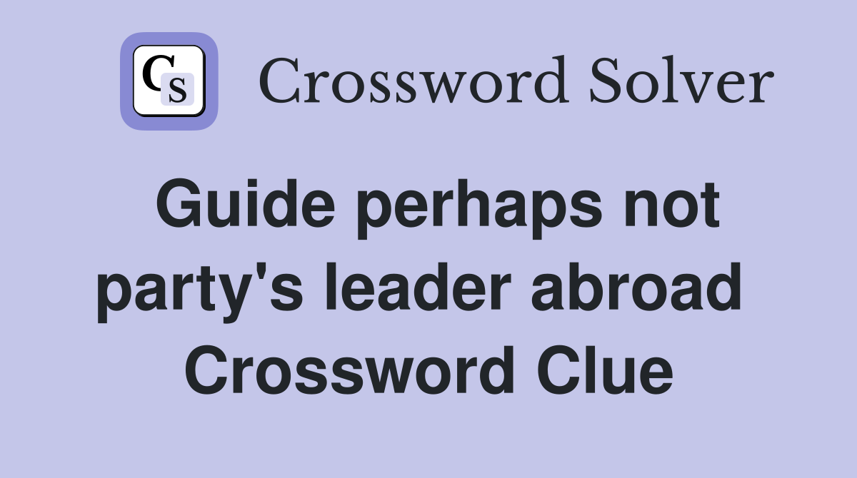 Guide perhaps not party's leader abroad  Crossword Clue
