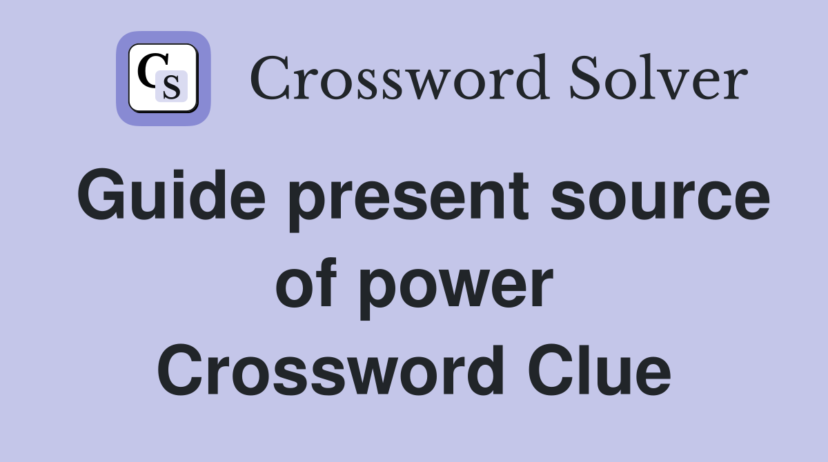 Guide present source of power Crossword Clue