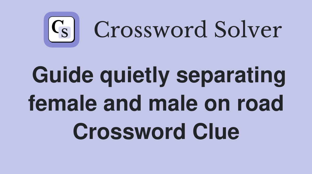 Guide quietly separating female and male on road Crossword Clue