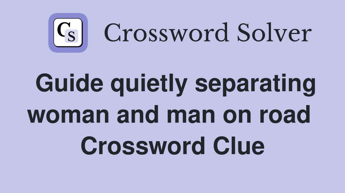 Guide quietly separating woman and man on road  Crossword Clue