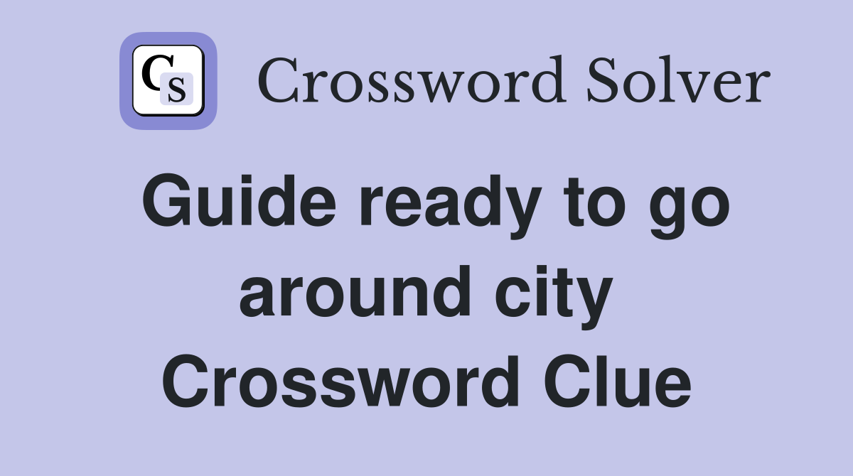Guide ready to go around city Crossword Clue