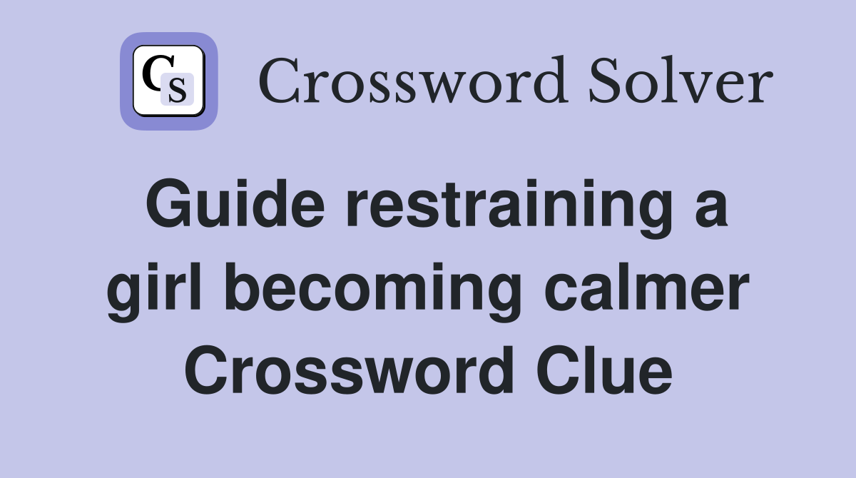 Guide restraining a girl becoming calmer Crossword Clue
