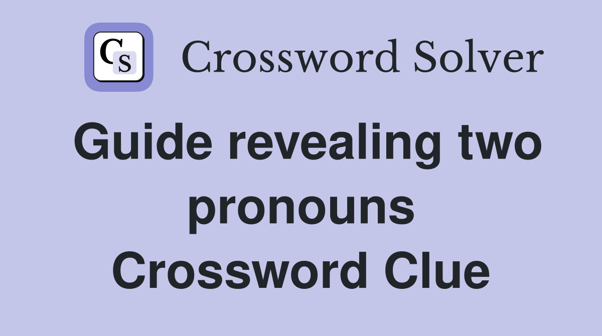 Guide revealing two pronouns Crossword Clue