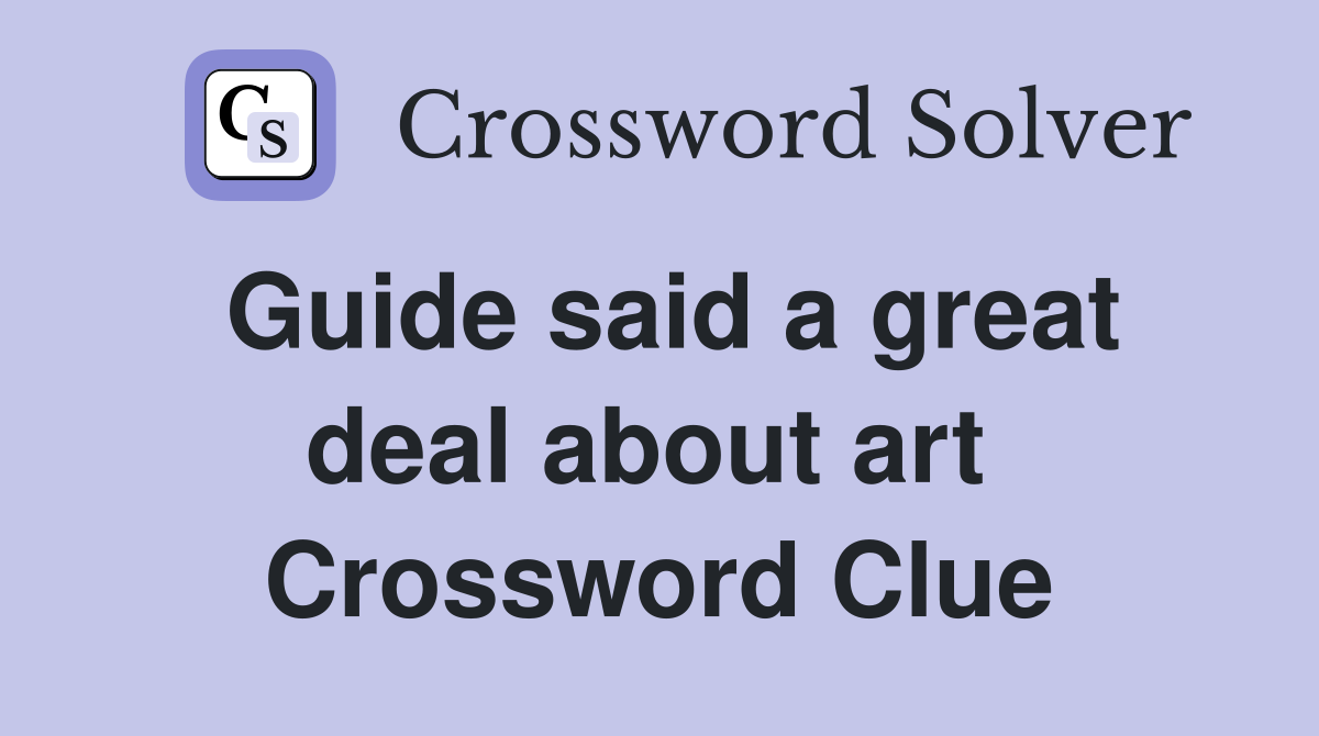 Guide said a great deal about art  Crossword Clue