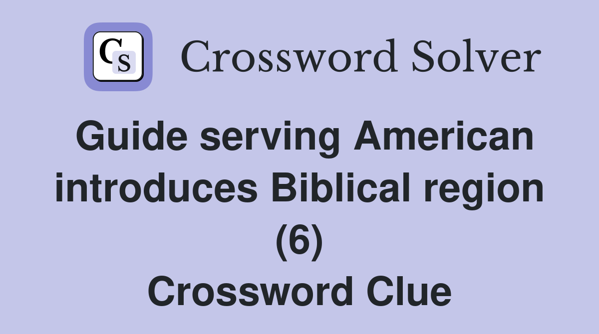 Guide serving American introduces Biblical region (6) Crossword Clue