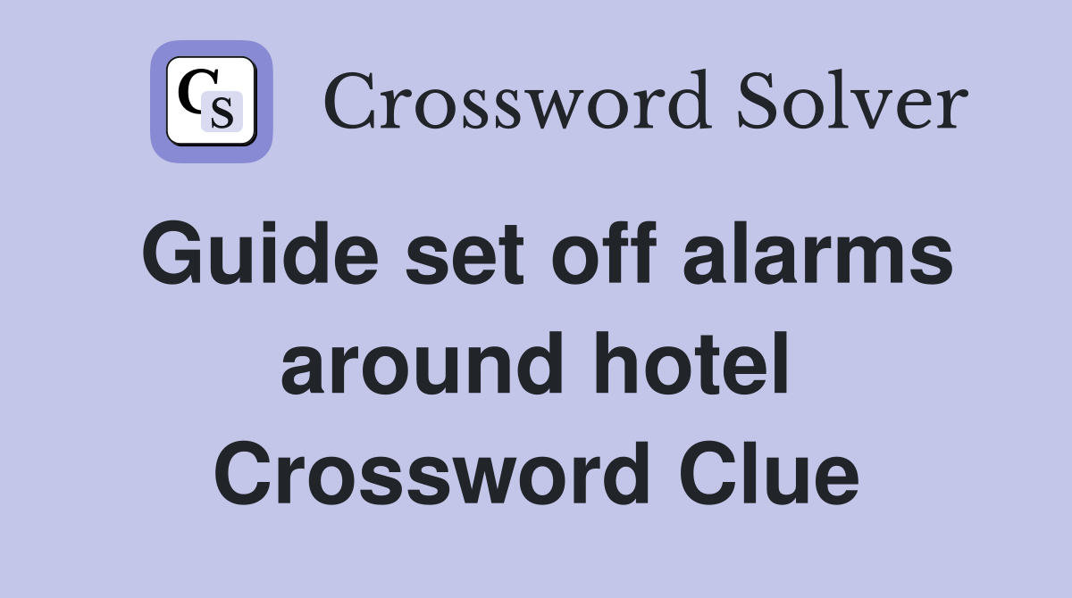 Guide set off alarms around hotel Crossword Clue