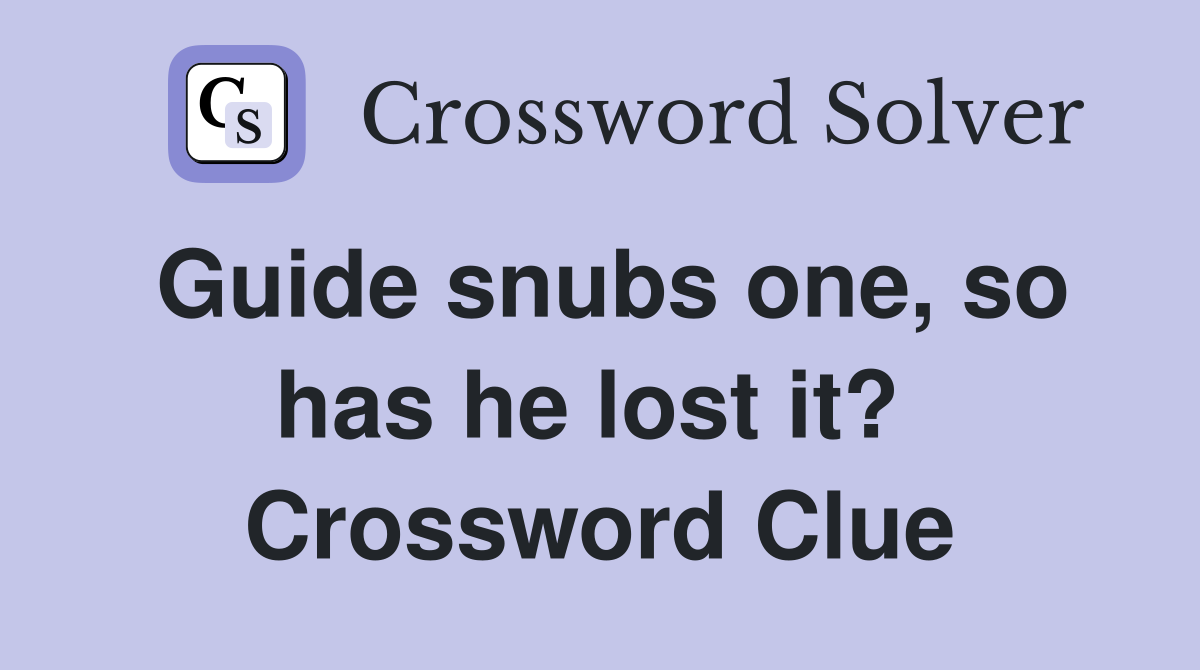 Guide snubs one, so has he lost it?  Crossword Clue