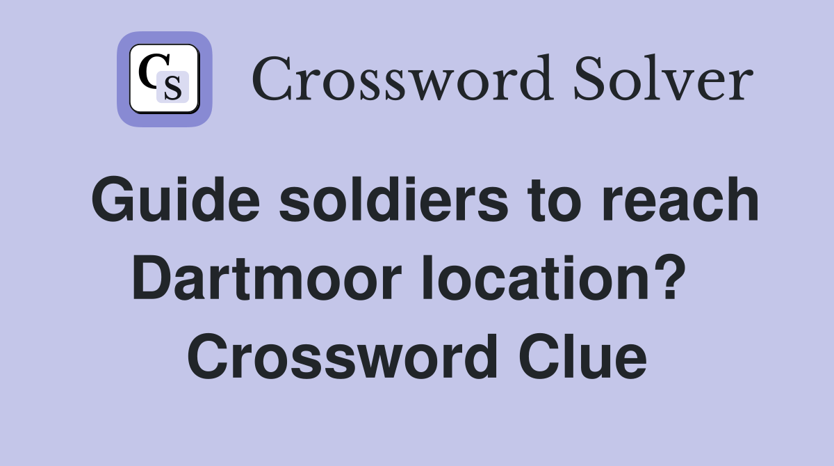 Guide soldiers to reach Dartmoor location?  Crossword Clue