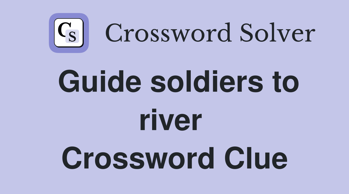 Guide soldiers to river  Crossword Clue