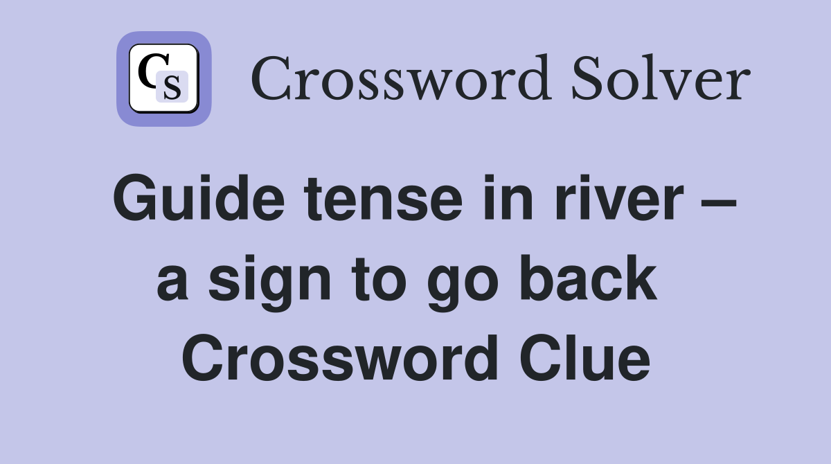 Guide tense in river – a sign to go back  Crossword Clue