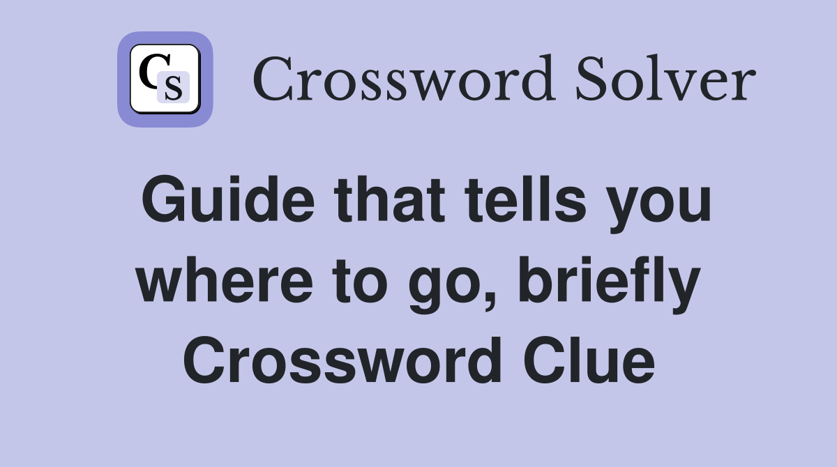 Guide that tells you where to go, briefly Crossword Clue