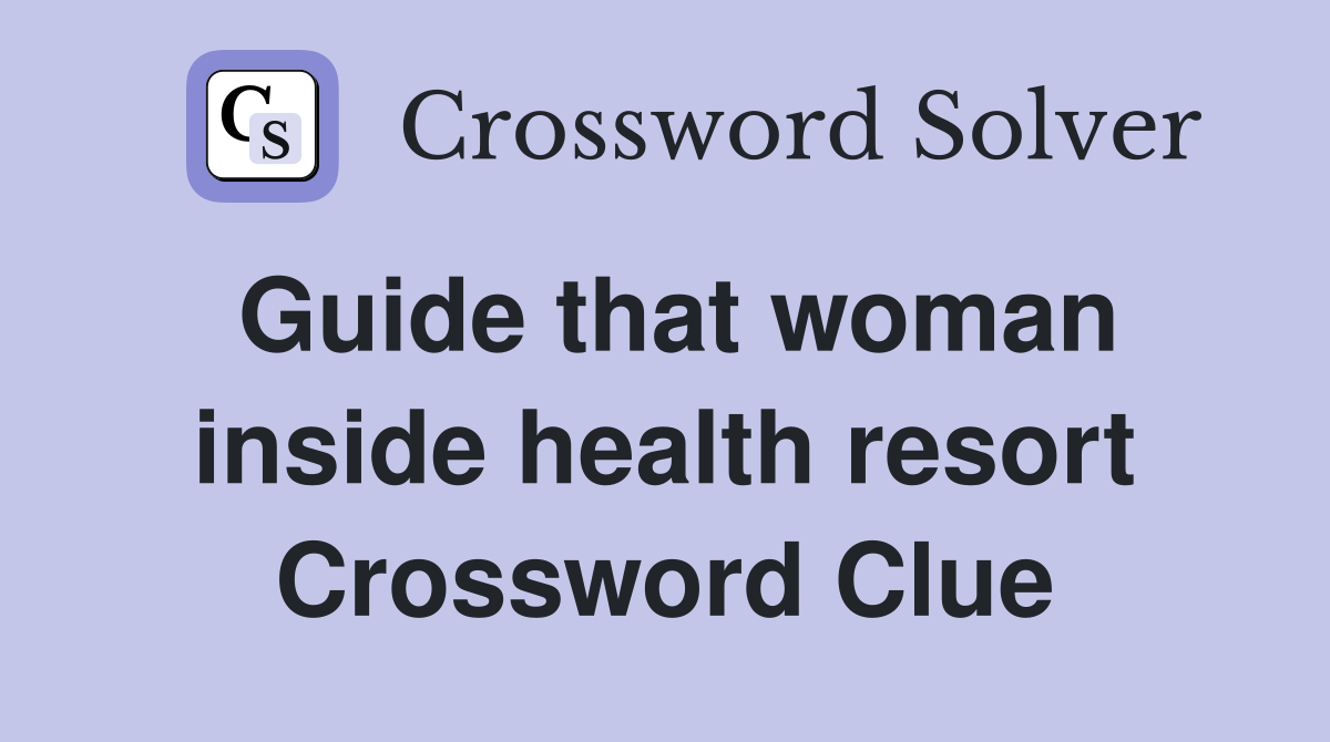Guide that woman inside health resort Crossword Clue