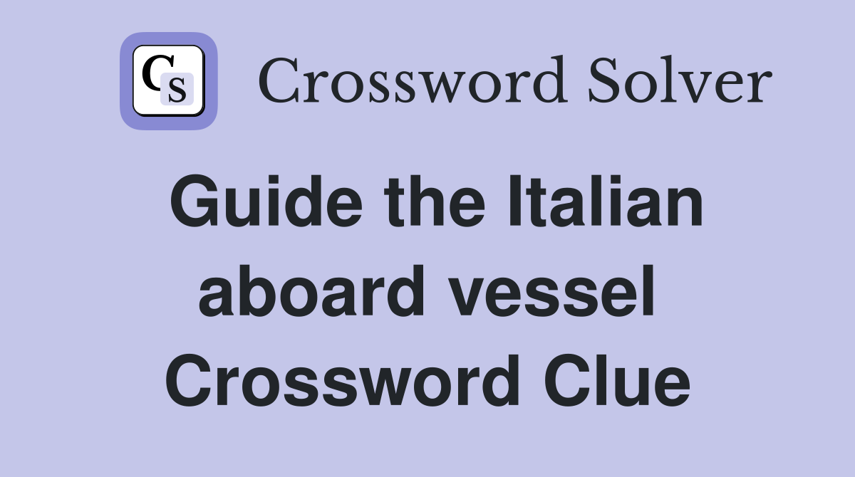 Guide the Italian aboard vessel Crossword Clue