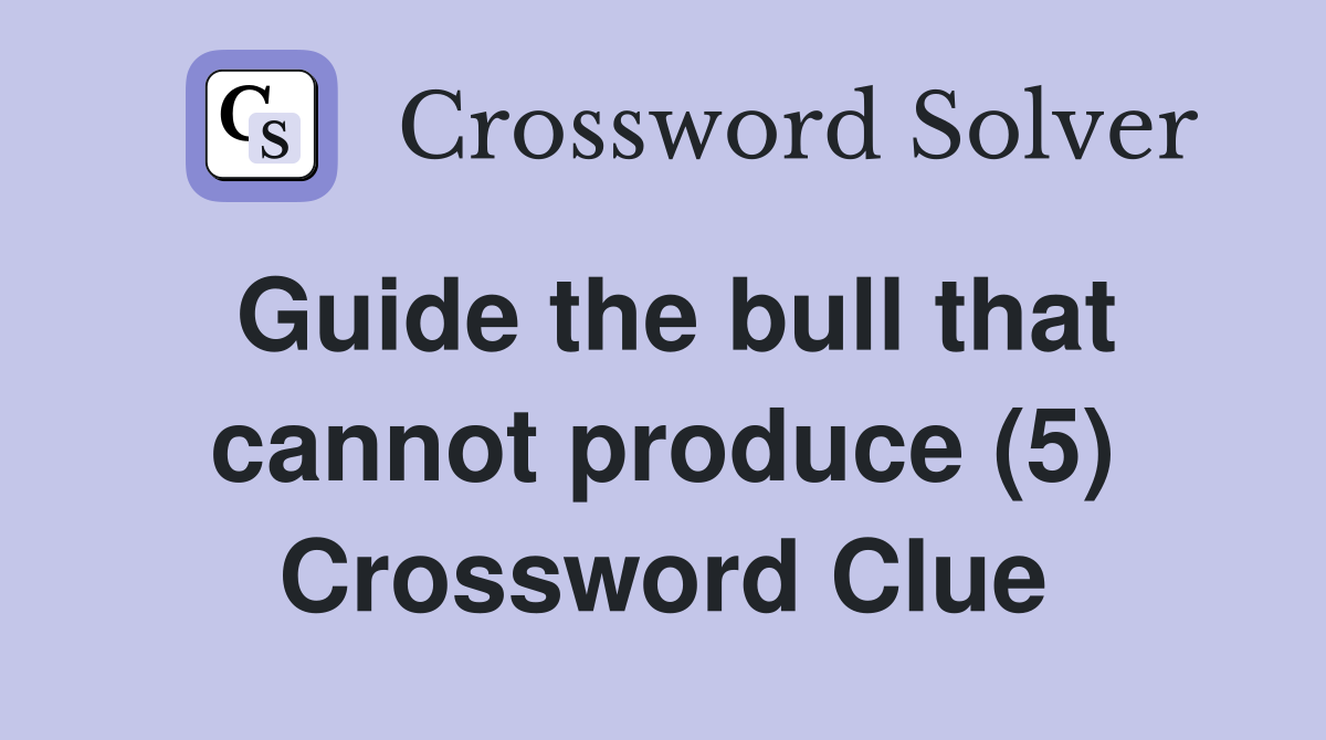 Guide the bull that cannot produce (5) Crossword Clue
