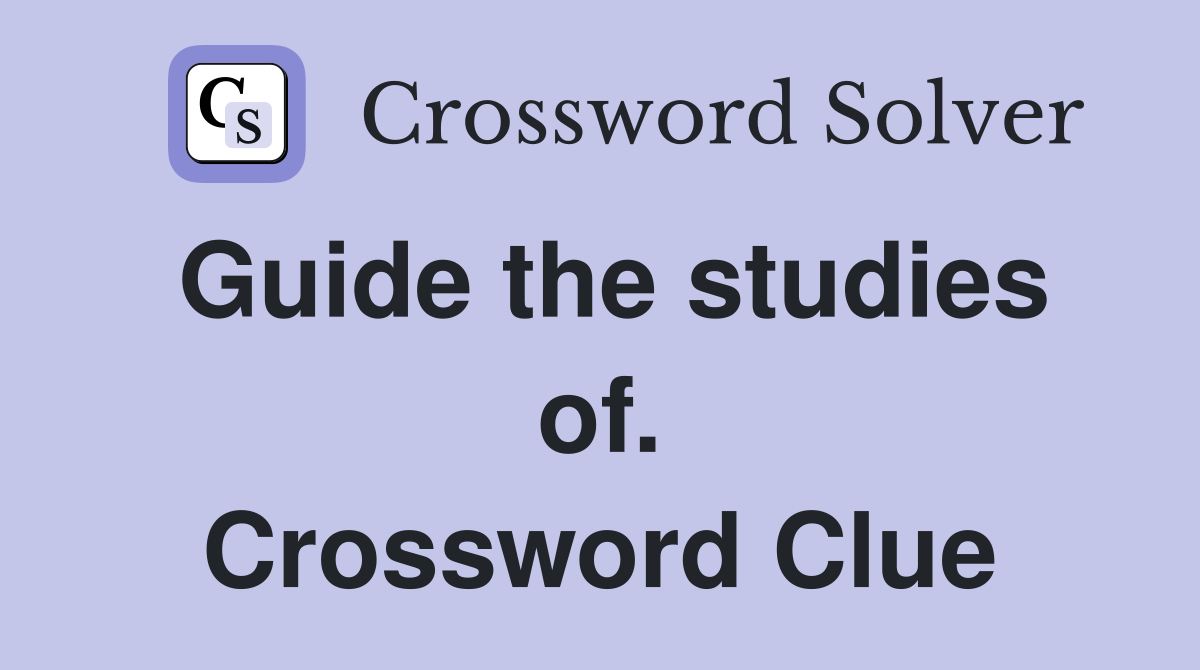 Guide the studies of. Crossword Clue