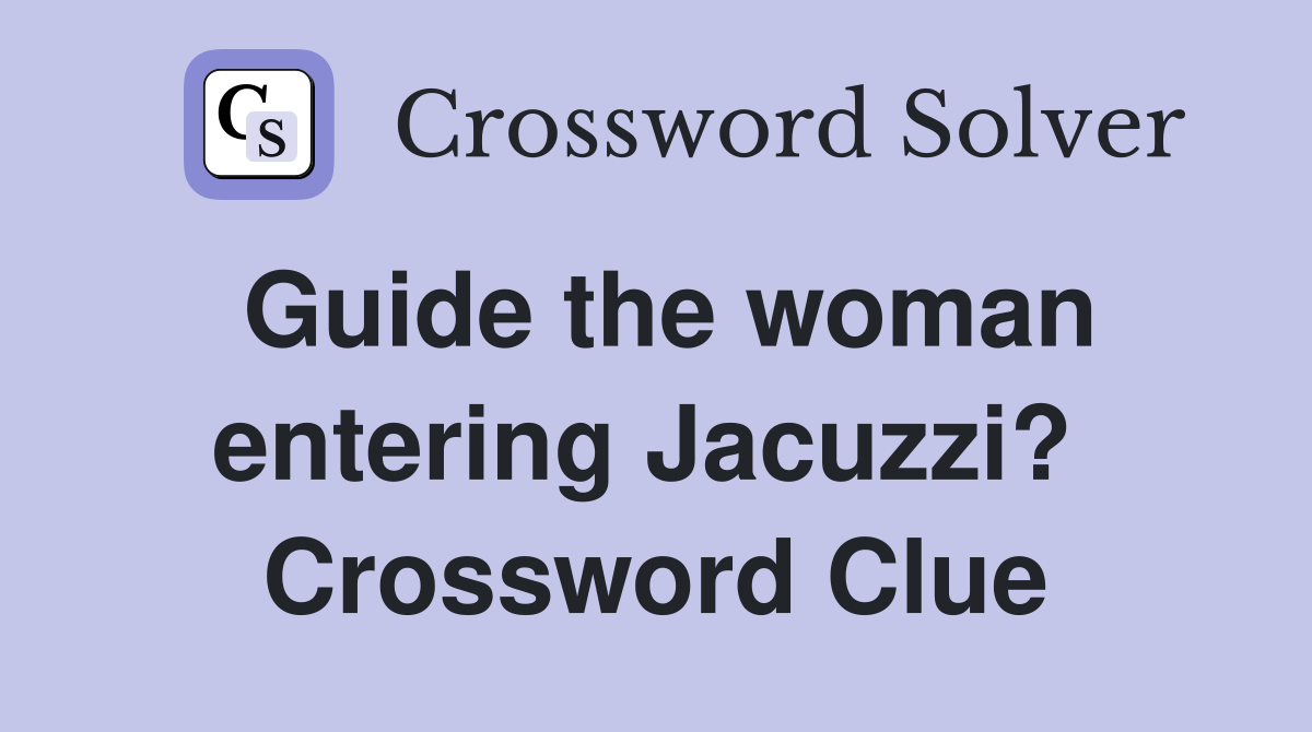 Guide the woman entering Jacuzzi?  Crossword Clue