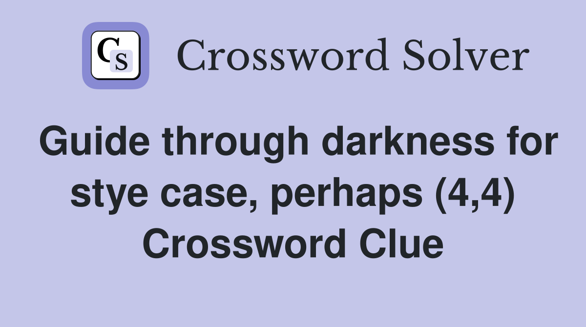 Guide through darkness for stye case, perhaps (4,4) Crossword Clue