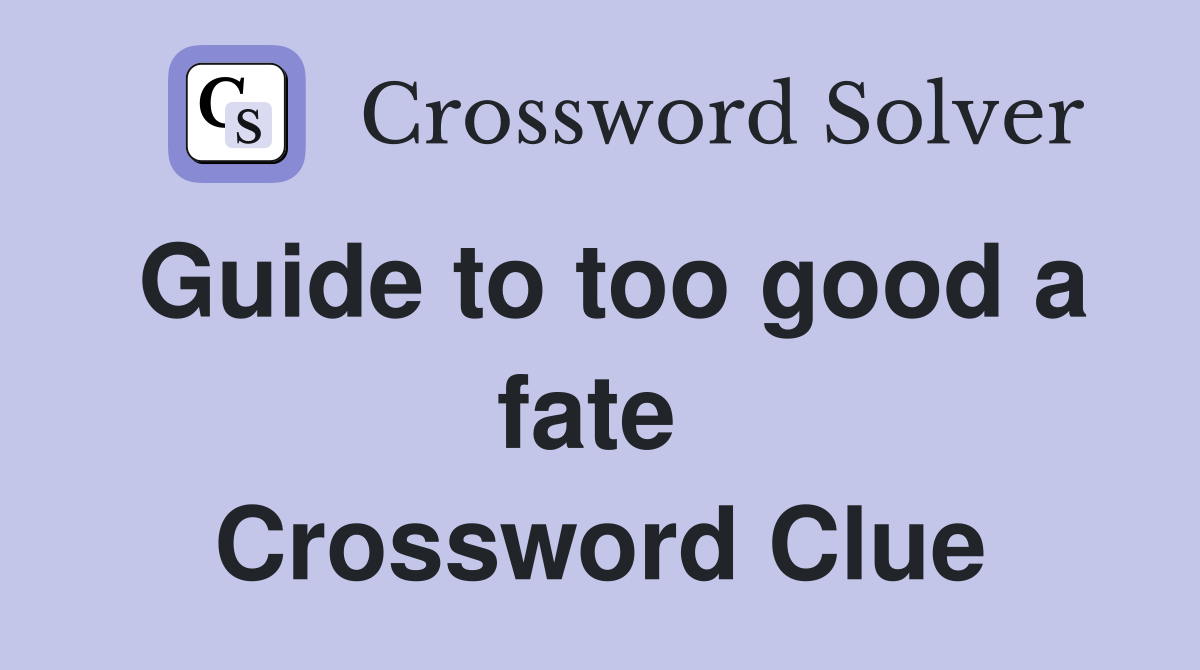 Guide to too good a fate  Crossword Clue