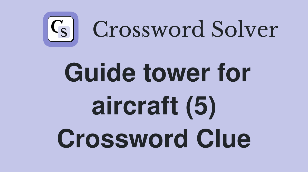 Guide tower for aircraft (5) Crossword Clue
